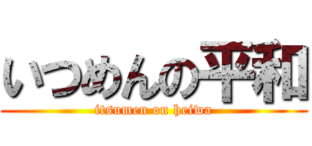 いつめんの平和 (itsumen on heiwa)