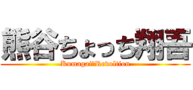 熊谷ちょっち翔吾 (Kumagai　Revoltion)