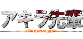 アキラ先輩 (akira sennpai)