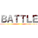 ＢＡＴＴＬＥ ()