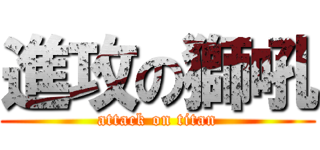 進攻の獅吼 (attack on titan)
