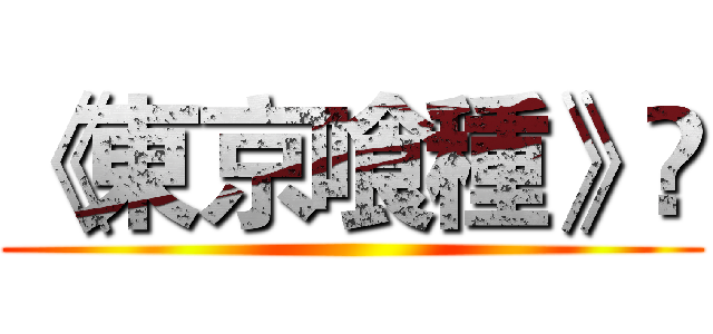 《東京喰種》 ()