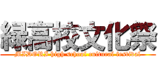 緑高校文化祭 (MIDORI high school cultural festival)