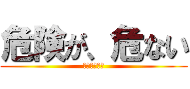 危険が、危ない (離岸流に注意)