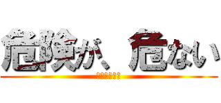 危険が、危ない (離岸流に注意)