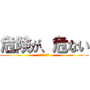 危険が、危ない (離岸流に注意)