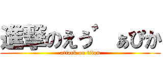 進撃のえう゛ぁぴか (attack on titan)