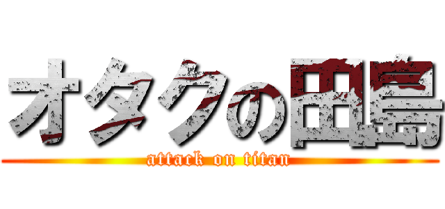 オタクの田島 (attack on titan)