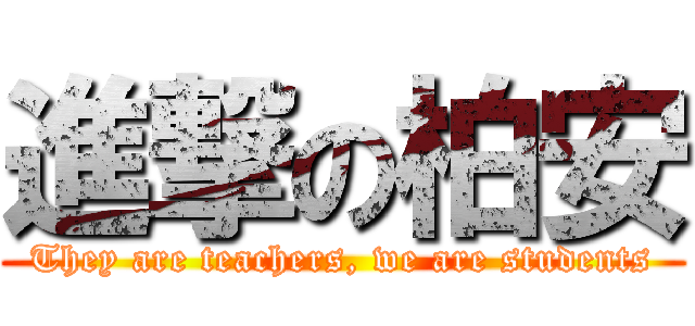 進撃の柏安 (They are teachers, we are students)