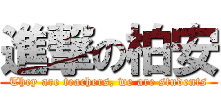 進撃の柏安 (They are teachers, we are students)