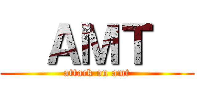   ＡＭＴ   (attack on amt)