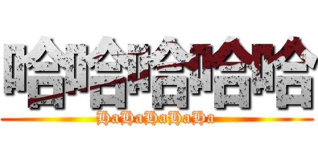 哈哈哈哈哈 (HaHaHaHaHa)