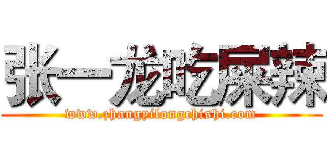 张一龙吃屎辣 (www.zhangyilongchishi.com)