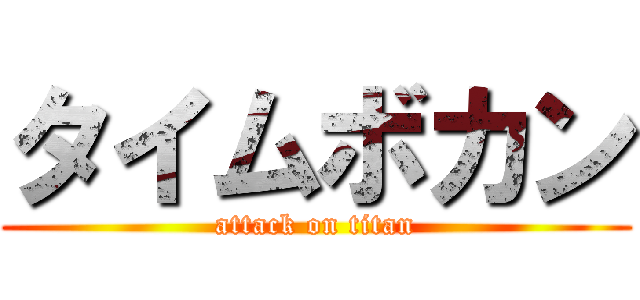 タイムボカン (attack on titan)