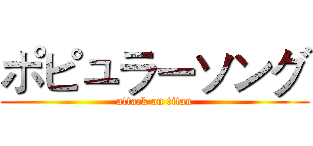 ポピュラーソング (attack on titan)