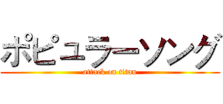 ポピュラーソング (attack on titan)