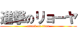 進撃のリョーヤ (attack on titan)