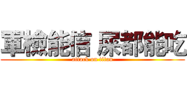 軍檢能信 屎都能吃 (attack on titan)