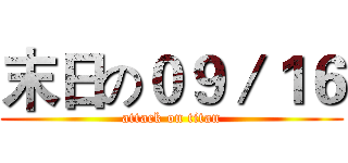 末日の０９／１６ (attack on titan)