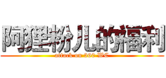 阿狸粉儿的福利 (attack on 360 WC)