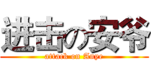 进击の安爷 (attack on Anye)