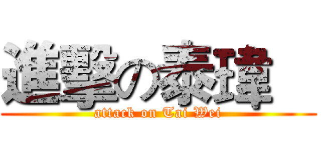 進擊の泰瑋    (attack on Tai Wei)