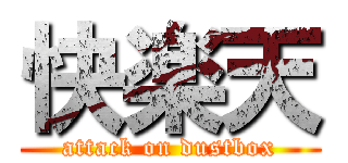 快楽天 (attack on dustbox)