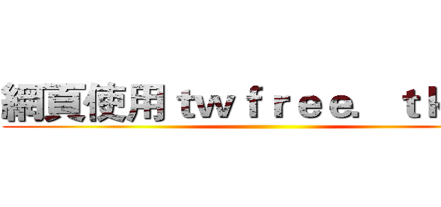 網頁使用ｔｗｆｒｅｅ．ｔｋ技術 ()