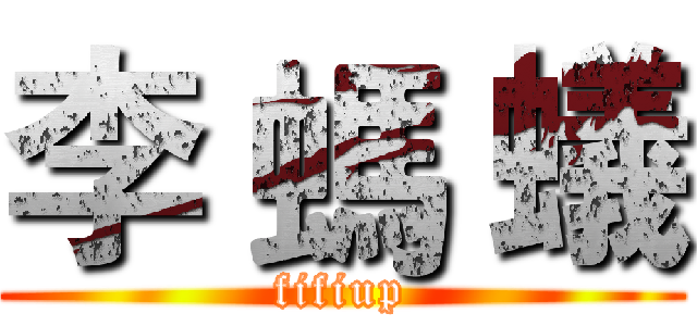 李 螞 蟻 (fifiup)