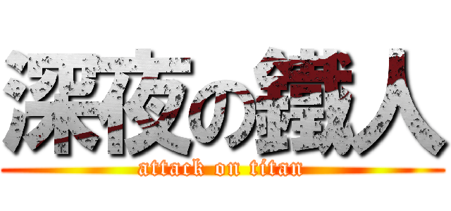深夜の鐵人 (attack on titan)