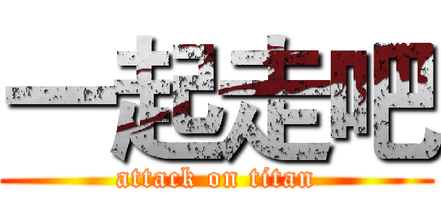 一起走吧 (attack on titan)