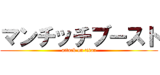 マンチッチブースト (attack on titan)