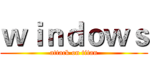ｗｉｎｄｏｗｓ (attack on titan)