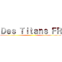 Ｄｅｓ Ｔｉｔａｎｓ ＦＲ ()