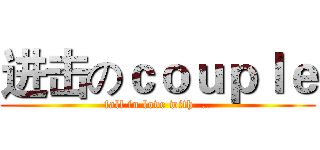 进击のｃｏｕｐｌｅ (fall in love with ...)