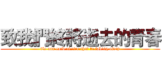 致我們終將逝去的青春 (To our card of rice that to fading away)