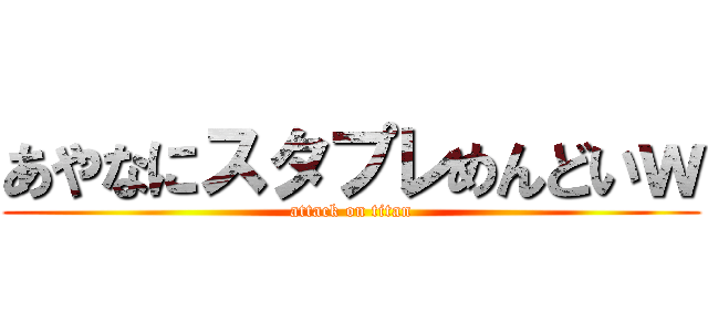 あやなにスタプレめんどいｗ (attack on titan)