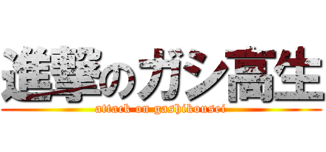 進撃のガシ高生 (attack on gashikousei)