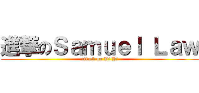 進撃のＳａｍｕｅｌ Ｌａｗ (attack on Pi Hi)