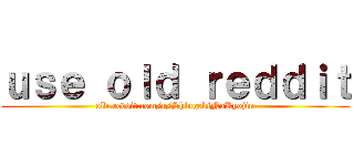 ｕｓｅ ｏｌｄ ｒｅｄｄｉｔ (old.reddit.com/r/ShingekiNoKyojin)