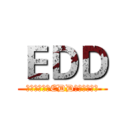 ＥＤＤ (╰⋛⋋⊱⋋๑EDD๑⋌⊰⋌⋚╯)