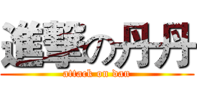 進撃の丹丹 (attack on dan)