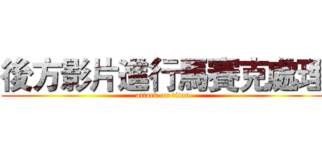 後方影片進行馬賽克處理 (attack on titan)