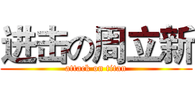 进击の周立新 (attack on titan)