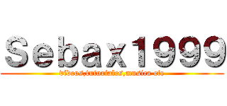 Ｓｅｂａｘ１９９９ (videos,tutoriales,musica etc)