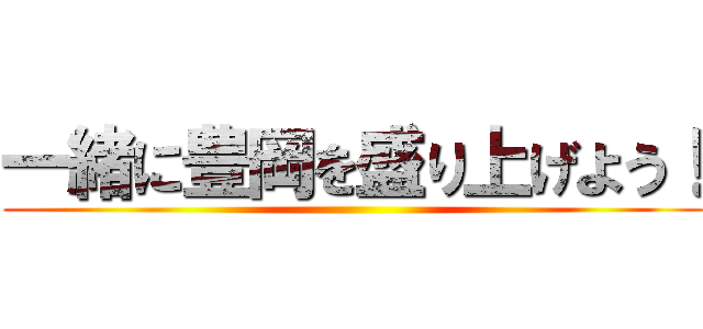 一緒に豊岡を盛り上げよう！ ()