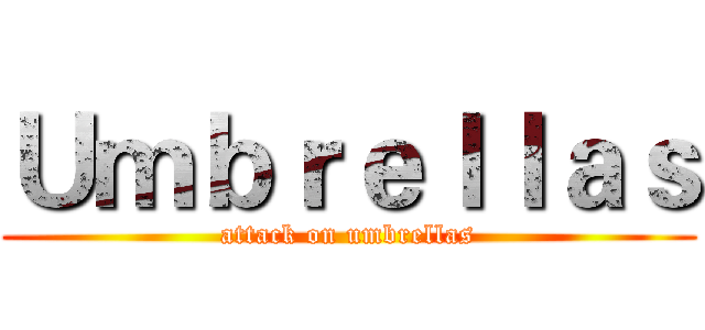 Ｕｍｂｒｅｌｌａｓ (attack on umbrellas)