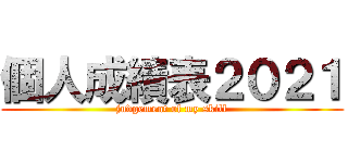 個人成績表２０２１ (judgement of my skill)