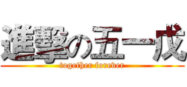 進擊の五一戊 (together forever)