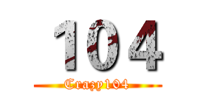 １０４ (Crazy104)